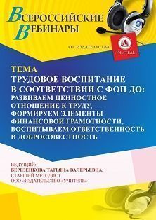 Вебинар «Трудовое воспитание в соответствии с ФОП ДО: развиваем ценностное отношение к труду, формируем элементы финансовой грамотности, воспитываем ответственность и добросовестность» - изображение № 1
