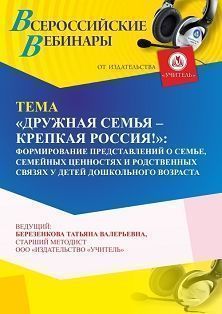 Вебинар «“Дружная семья – крепкая Россия!”: формирование представлений о семье, семейных ценностях и родственных связях у детей дошкольного возраста» - изображение № 1