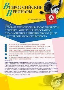 Вебинар «Игровые технологии в логопедической практике: коррекция недостатков произношения шипящих звуков [ш], [ж] у детей дошкольного возраста» - изображение № 1